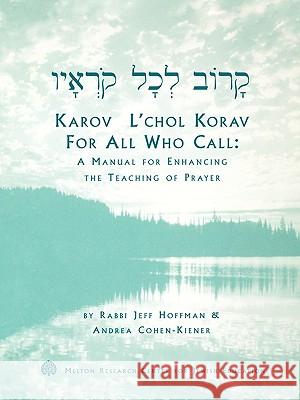 Karov L'Chol Korav, for All Who Call: A Manual for Enhancing the Teaching of Prayer Hoffman, Jeff 9781929419036 Melton Research Center