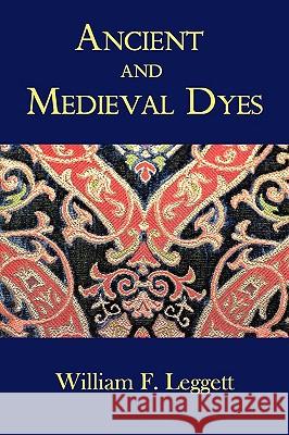 Ancient and Medieval Dyes William F. Leggett 9781930585898 Coachwhip Publications