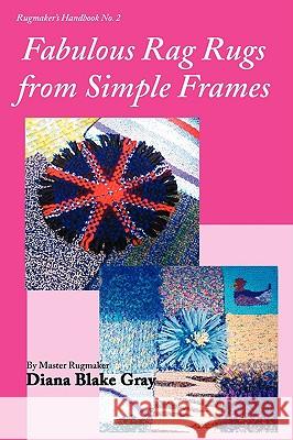 Fabulous Rag Rugs from Simple Frames Diana Blake Gray 9781931426275 Rafter-Four Designs