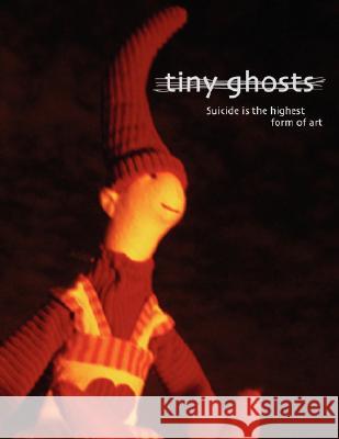 Tiny Ghosts: Suicide is the Highest Form of Art Dominic Peloso 9781931468275 Dark Mountain Books