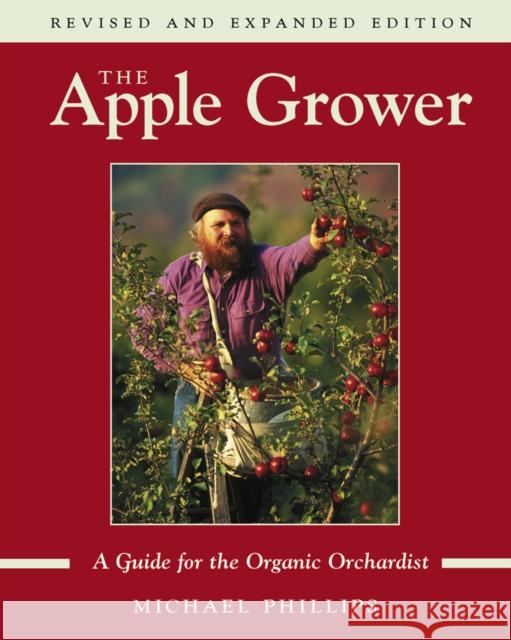 The Apple Grower: Guide for the Organic Orchardist, 2nd Edition Michael Phillips 9781931498913 Chelsea Green Publishing Company