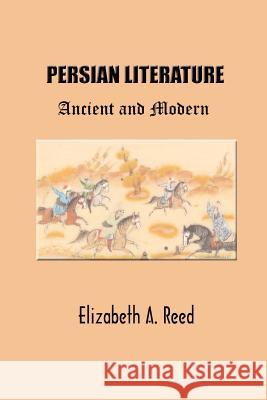 Persian Literature: Ancient and Modern Elizabeth A. Reed 9781931541046 Simon Publications