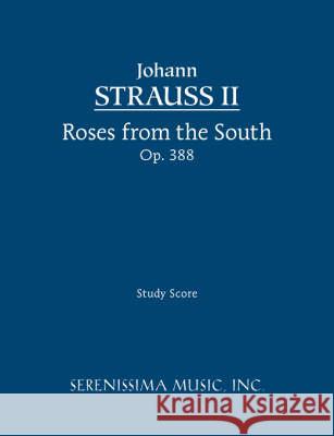 Roses from the South, Op.388: Study score Johann Strauss, Jr, Clark McAlister 9781932419627 Serenissima Music