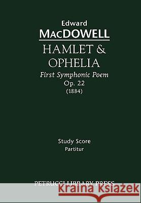 Hamlet & Ophelia, Op.22: Study score MacDowell, Edward 9781932419894 Petrucci Library Press