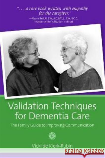 Validation Techniques for Dementia Care: The Family Guide to Improving Communication De Klerk-Rubin, Vicki 9781932529371 Health Professions Press