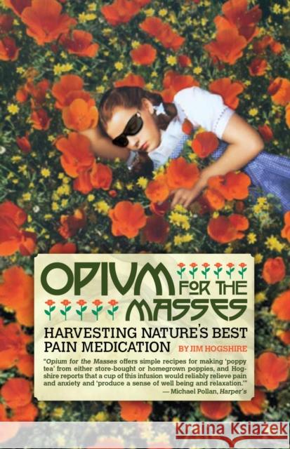 Opium For The Masses: Harvesting Nature's Best Pain Medication Jim Hogshire 9781932595468 Feral House