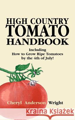 High Country Tomato Handbook Cheryl Anderson Wright 9781932636079 Pronghorn Press