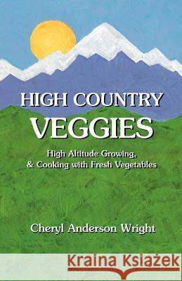 High Country Veggies Cheryl Anderson Wright 9781932636154 Pronghorn Press