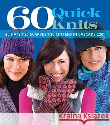 60 Quick Knits: 20 Hats*20 Scarves*20 Mittens in Cascade 220(tm) Tanis Gray 9781933027975 Sixth & Spring Books