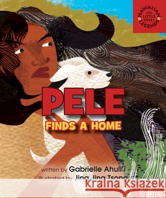 Pele Finds a Home Gabrielle Ahulii Jing Jing Tsong 9781933067773 Beachhouse Pub.