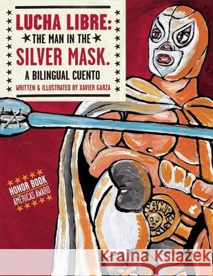 Lucha Libre: The Man in the Silver Mask Garza, Xavier 9781933693101 Cinco Puntos Press