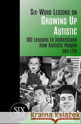 Six-Word Lessons on Growing Up Autistic: 100 Lessons to Understand How Autistic People See Life Trevor Pacelli 9781933750293 Pacelli Publishing