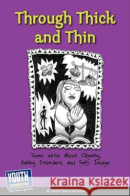Through Thick and Thin: Teens Write about Obesity, Eating Disorders, and Self-Image Keith Hefner Laura Longhine 9781933939933 Youth Communication, New York Center