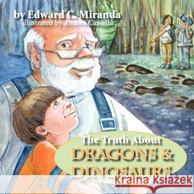 The Truth About Dragons and Dinosaurs Miranda, Edward C. 9781934246221 Peppertree Press