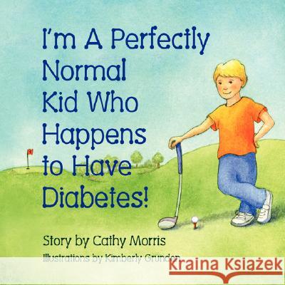 I'm A Perfectly Normal Kid Who Happens to Have Diabetes! Morris, Cathy 9781934246856 Peppertree Press