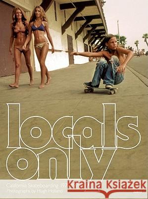 Locals Only: California Skateboarding 1975-1978 Holland, Hugh 9781934429839 0