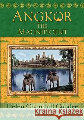 Angkor the Magnificent - Wonder City of Ancient Cambodia Helen Churchill Candee, Randy Bryan Bigham, Kent Davis 9781934431023 DatASIA, Inc.