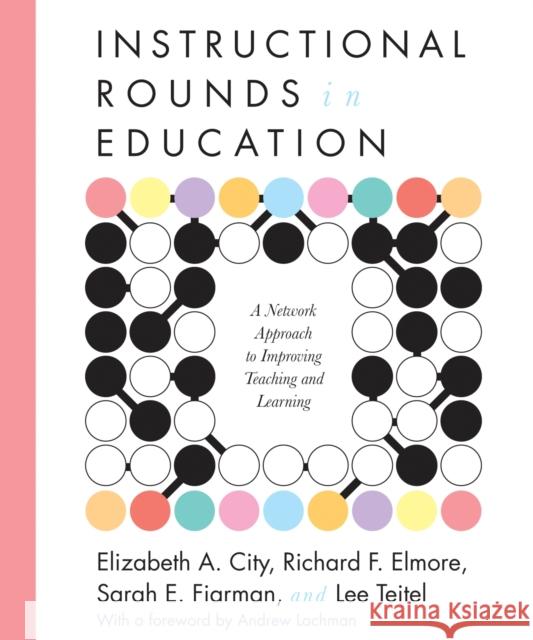 Instructional Rounds in Education: A Network Approach to Improving Teaching and Learning City, Elizabeth A. 9781934742167 Harvard Educational Publishing Group
