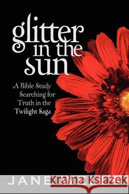 Glitter in the Sun: A Bible study searching for truth in the Twilight Saga Wells, Jane 9781934879405 David Crumm Media, LLC