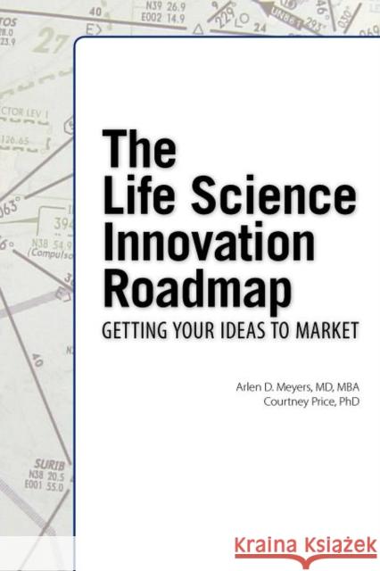 The Life Science Innovation Roadmap: Bioscience Innovation Assessment, Planning, Strategy, Execution, and Implementation Meyers, Arlen D. 9781934899274 Logos Press
