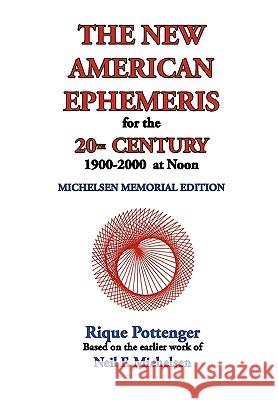The New American Ephemeris for the 20th Century, 1900-2000 at Noon Rique Pottenger Neil F. Michelsen 9781934976098 Starcrafts Pub.