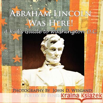 Abraham Lincoln Was Here! a Kid's Guide to Washington D. C. Penelope Dyan John D. Weigand 9781935118824 Bellissima Publishing