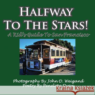 Halfway to the Stars! a Kid's Guide to San Francisco Penelope Dyan John D. Weigand 9781935118886 Bellissima Publishing