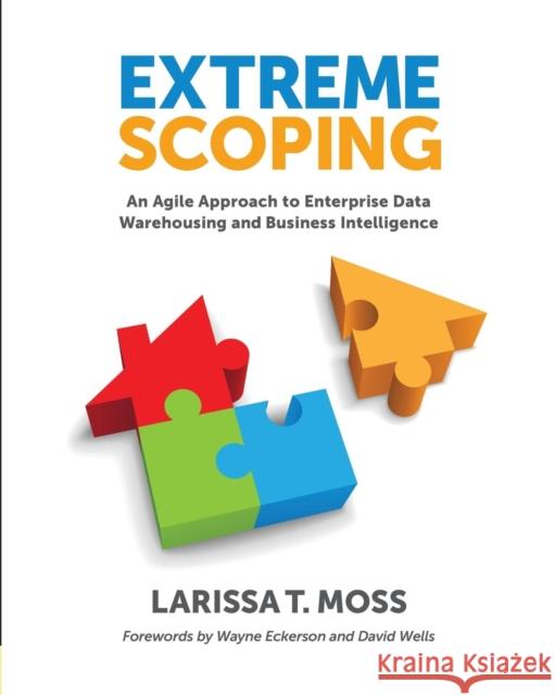 Extreme Scoping: An Agile Approach to Enterprise Data Warehousing and Business Intelligence Moss, Larissa 9781935504535 Technics Publications LLC