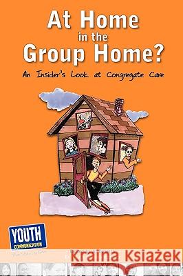 At Home in the Group Home?: An Insider's Look at Congregate Care Al Desetta Keith Hefner Laura Longhine 9781935552208 Youth Communication, New York Center