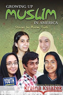 Growing Up Muslim in America: Stories by Muslim Youth Marie Glancy O'Shea Laura Longhine Keith Hefner 9781935552383 Youth Communication, New York Center
