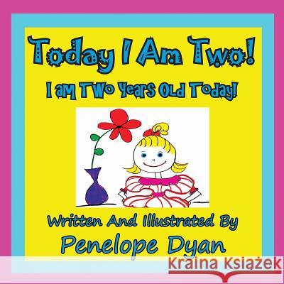 Today I am Two! I am Two Years Old Today! Penelope Dyan, Penelope Dyan 9781935630142 Bellissima Publishing