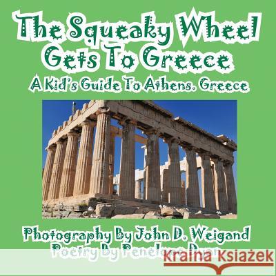 The Squeaky Wheel Gets To Greece---A Kid's Guide to Athens, Greece Penelope Dyan, John D Weigand 9781935630586 Bellissima Publishing