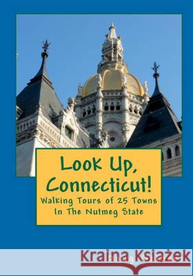 Look Up, Connecticut!: Walking Tours of 25 Towns In The Nutmeg State Gelbert, Doug 9781935771012 Cruden Bay Books