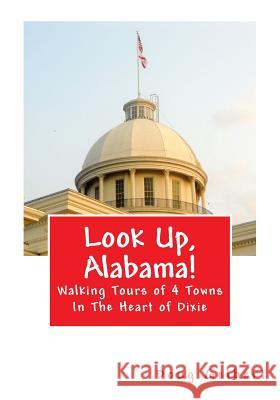 Look Up, Alabama!: Walking Tours of 4 Towns In The Heart of Dixie Gelbert, Doug 9781935771173 Cruden Bay Books