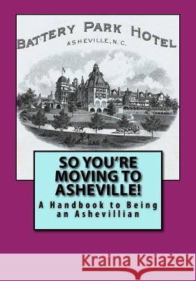 So You're Moving to Asheville!: A Handbook to Being an Ashevillian Russell C. Words 9781935771388 Cruden Bay Books