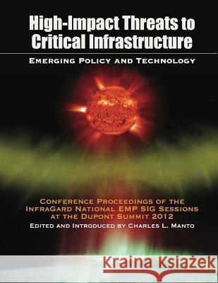 High Impact Threats to Critical Infrastructure: Emerging Policy and Technology Charles L. Manto Charles L. Manto Charles L. Manto 9781935907398 Westphalia Press