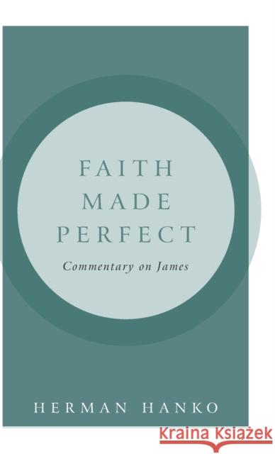 Faith Made Perfect: Commentary on James Herman Hanko 9781936054862 Reformed Free Publishing Association