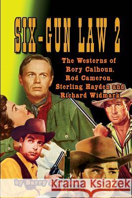 SIX-GUN LAW Volume 2: The Westerns of Rory Calhoun, Rod Cameron, Sterling Hayden and Richard Widmark Atkinson, Barry 9781936168842 Midnight Marquee Press, Inc.
