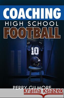Coaching High School Football - A Brief Handbook for High School and Lower Level Football Coaches Perry Gilmore 9781936185849 Charles River Press