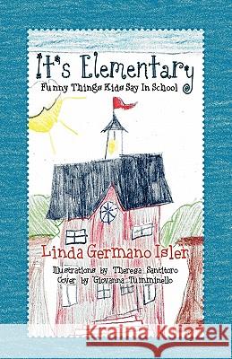 It's Elementary, Funny Things Kids Say in School Linda Germano Isler Theresa Santitoro Giovanna Tumminello 9781936343003 Peppertree Press