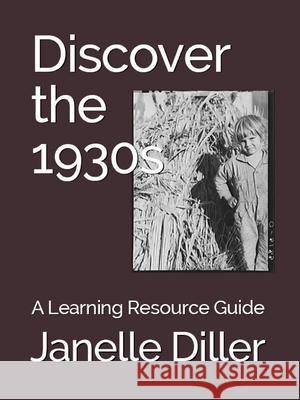 Discover the 1930s: A Learning Resource Guide Janelle Diller 9781936376674 Worldtrek Publishing
