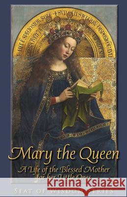 Mary the Queen: A Life of the Blessed Mother for her Little Ones St Peter, Mother Mary 9781936639618 St. Augustine Academy Press