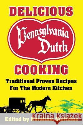 Delicious Pennsylvania Dutch Cooking: 172 Traditional Proven Recipes for the Modern Kitchen Abraham Stoltzfus   9781936828388 Nmd Books