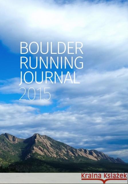 Boulder Running Journal 2015 Todd Straka, Peter N Jones, Michael Sandrock 9781936955169 Bauu Institute