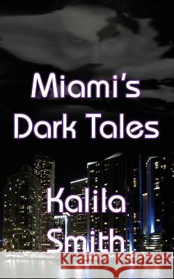 Miami's Dark Tales Kalila Smith 9781937035570 Kerlak Enterprises