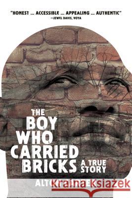 The Boy Who Carried Bricks: A True Story (Older YA Cover) Alton Carter Janelda Lane 9781937054199 Roadrunner Press