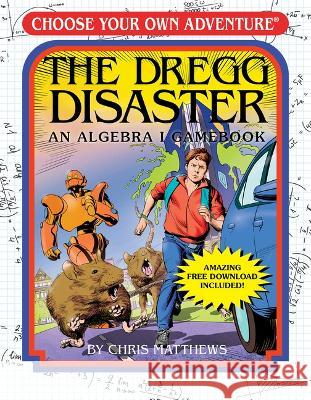 The Dregg Disaster: An Algebra I Gamebook (Choose Your Own Adventure - Workbook) Matthews, Chris 9781937133931 Chooseco