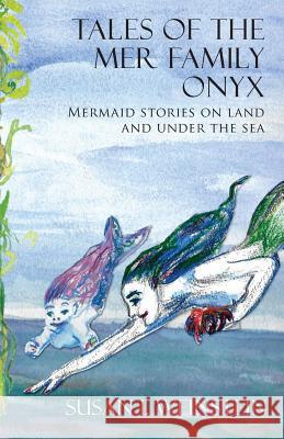 Tales of the Mer Family Onyx: Mermaid Stories on Land and Under the Sea Susan I. Weinstein 9781938349546 Pelekinesis