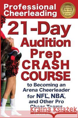 Professional Cheerleading: 21-Day Audition Prep Crash Course: to Becoming an Arena Cheerleader for NFL, NBA, and Other Pro Cheer Teams Berys, Flavia 9781938944024 Cabri LLC D B a Cabri Media
