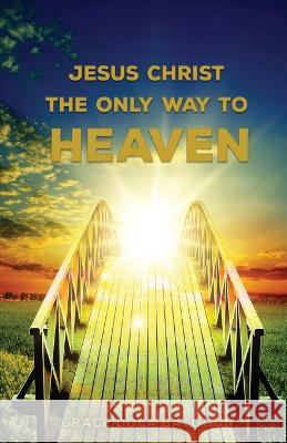 Jesus Christ The Only Way: The Only Way To Heaven Grace Dola Balogun 9781939415769 Grace Religious Books Publishing & Distributo